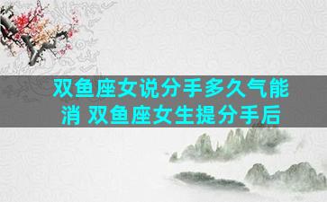 双鱼座女说分手多久气能消 双鱼座女生提分手后